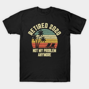 Retired 2020 Not My Problem Anymore Retirement Gift T shirt T-Shirt